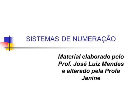 SISTEMAS DE NUMERAÇÃO Material elaborado pelo Prof. José Luiz Mendes e alterado pela Profa Janine.