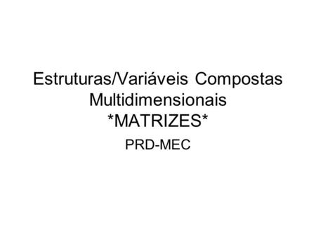 Estruturas/Variáveis Compostas Multidimensionais *MATRIZES*