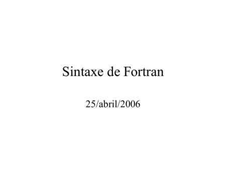 Sintaxe de Fortran 25/abril/2006. Comandos Fortran PROGRAM PRINT READ STOP END.