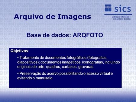 Arquivo de Imagens Base de dados: ARQFOTO Objetivos: Tratamento de documentos fotográficos (fotografias, diapositivos); documentos imagéticos; iconografias,