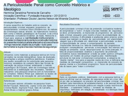 A Periculosidade Penal como Conceito Histórico e Ideológico Hermínia Geraldina Ferreira de Carvalho Iniciação Científica – Fundação Araucária – 2012/2013.