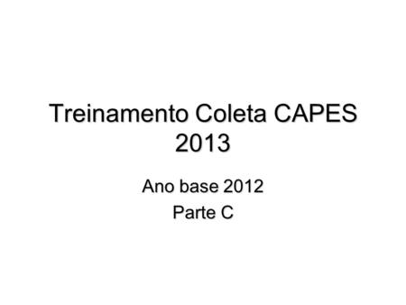 Treinamento Coleta CAPES 2013 Ano base 2012 Parte C.