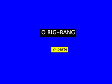 O BIG-BANG 2a parte.