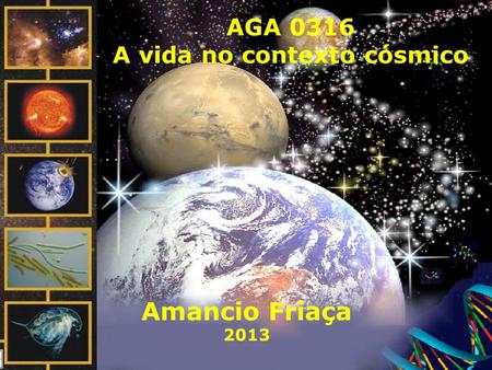 AGA 0316 A vida no contexto cósmico Amancio Friaça 2013.