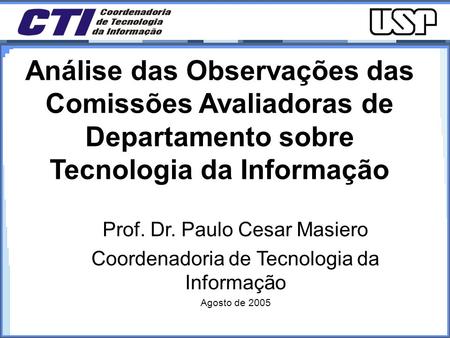 Avaliação Externa – agosto de 2005 Análise das Observações das Comissões Avaliadoras de Departamento sobre Tecnologia da Informação Prof. Dr. Paulo Cesar.