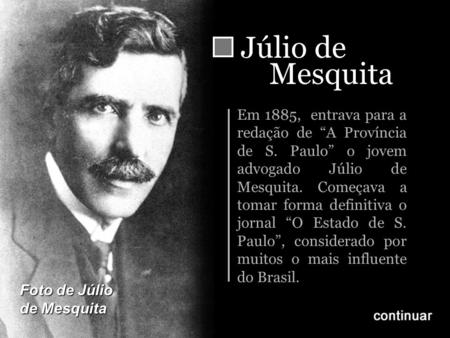 Júlio de Mesquita Em 1885, entrava para a redação de “A Província de S. Paulo” o jovem advogado Júlio de Mesquita. Começava a tomar forma definitiva o.