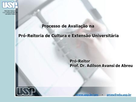 PRÓ-REITORIA DE CULTURA E EXTENSÃO UNIVERSITÁRIA Pró-Reitoria de Cultura e Extensão Universitária Pró-Reitor Prof. Dr. Adilson Avansi de Abreu www.usp.br/prcwww.usp.br/prc.
