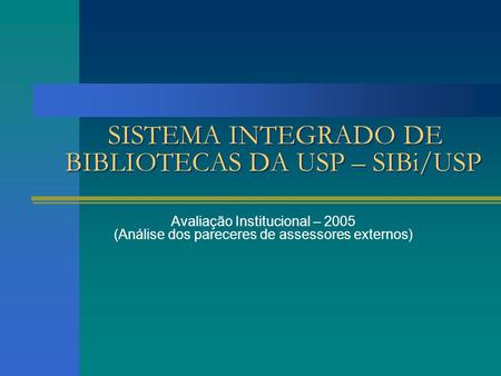 SISTEMA INTEGRADO DE BIBLIOTECAS DA USP – SIBi/USP Avaliação Institucional – 2005 (Análise dos pareceres de assessores externos)