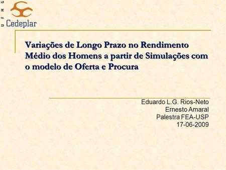 Variações de Longo Prazo no Rendimento Médio dos Homens a partir de Simulações com o modelo de Oferta e Procura Eduardo L.G. Rios-Neto Ernesto Amaral Palestra.