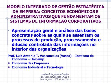 Modelo Integrado de Gestão: base conceitual dos SIIGEE's - Cenpra junho 2003 - Prof. Vasco1 MODELO INTEGRADO DE GESTÃO ESTRATÉGICA DA EMPRESA: CONCEITOS.