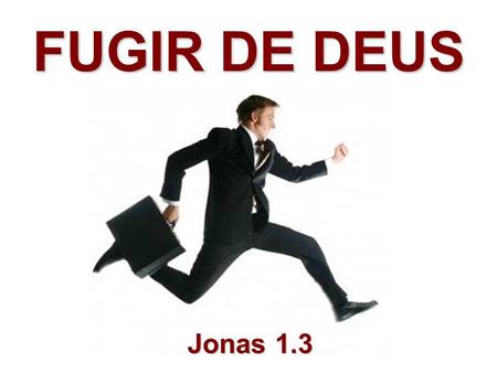 FUGIR DE DEUS Jonas 1.3.