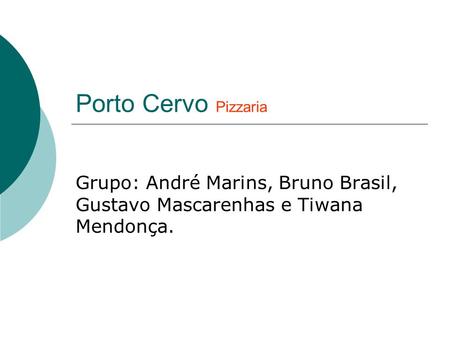 Porto Cervo Pizzaria Grupo: André Marins, Bruno Brasil, Gustavo Mascarenhas e Tiwana Mendonça.