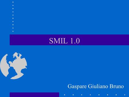 SMIL 1.0 Gaspare Giuliano Bruno. Historico Dec 1995: Towards a Real-Time Multimedia Web, 4th WWW conference, Boston Nov 1997: Primeiro Draft SMIL 1.0.
