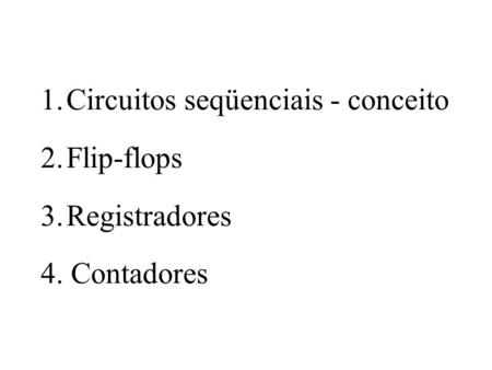 1. Circuitos seqüenciais - conceito 2. Flip-flops 3. Registradores 4