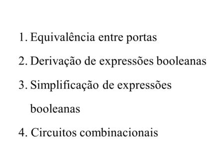 1. Equivalência entre portas 2. Derivação de expressões booleanas 3