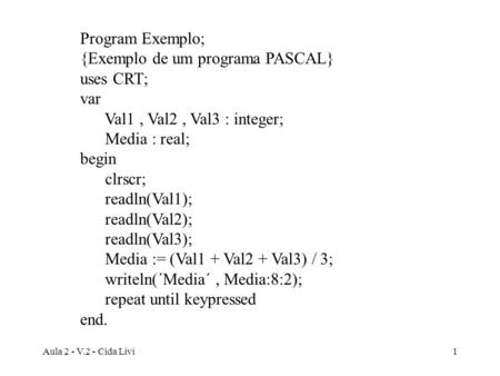{Exemplo de um programa PASCAL} uses CRT; var