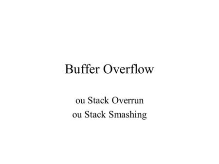 Buffer Overflow ou Stack Overrun ou Stack Smashing.