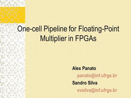 One-cell Pipeline for Floating-Point Multiplier in FPGAs Alex Panato Sandro Silva