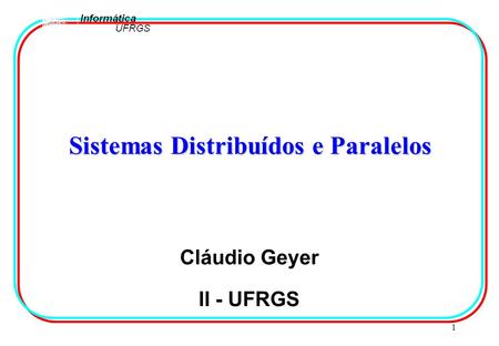 1 Sistemas Distribuídos e Paralelos Cláudio Geyer II - UFRGS.