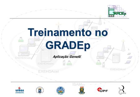 Slide 1 Rede Nacional de Ensino e Pesquisa Treinamento em Gradep - junho 2005 Aplicação GeneAl Treinamento no GRADEp Aplicação GeneAl.