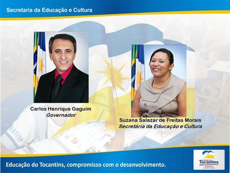 Carlos Henrique Gaguim Governador Suzana Salazar de Freitas Morais Secretária da Educação e Cultura.