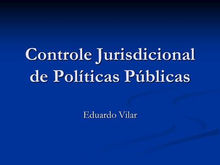 Controle Jurisdicional de Políticas Públicas Eduardo Vilar.