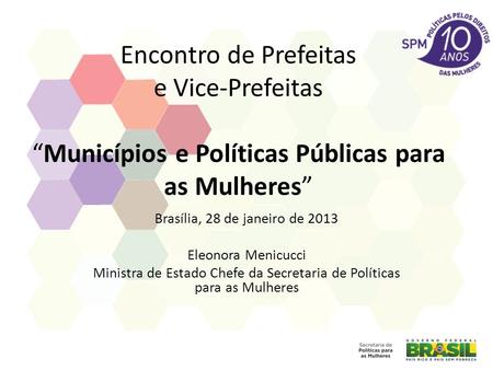 Encontro de Prefeitas e Vice-PrefeitasMunicípios e Políticas Públicas para as Mulheres Brasília, 28 de janeiro de 2013 Eleonora Menicucci Ministra de Estado.