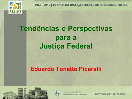 Tendências e Perspectivas para a Justiça Federal Eduardo Tonetto Picarelli.