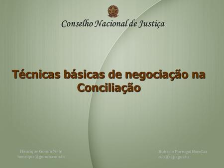 Henrique Gomm Neto Conselho Nacional de Justiça Roberto Portugal Bacellar Técnicas básicas de negociação na Conciliação.