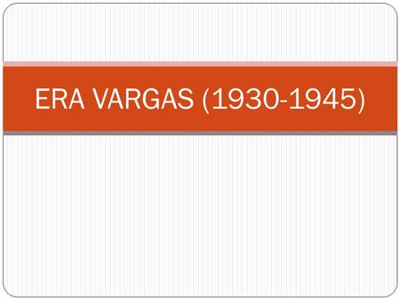 ERA VARGAS (1930-1945).