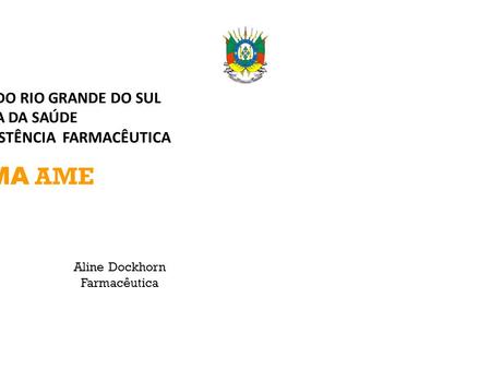 GOVERNO DO ESTADO DO RIO GRANDE DO SUL SECRETARIA DA SAÚDE DEPARTAMENTO DE ASSISTÊNCIA FARMACÊUTICA SISTEMA AME Aline Dockhorn Farmacêutica.