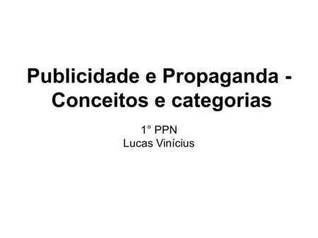 Publicidade e Propaganda - Conceitos e categorias 1° PPN Lucas Vinícius.