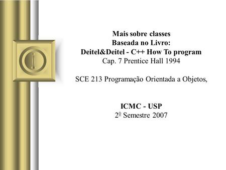 Mais sobre classes Baseada no Livro: Deitel&Deitel - C++ How To program Cap. 7 Prentice Hall 1994 SCE 213 Programação Orientada a Objetos, ICMC - USP 2.
