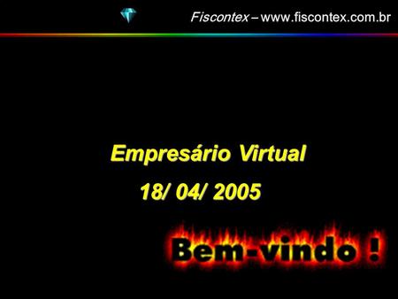 Fiscontex – www.fiscontex.com.br Empresário Virtual 18/ 04/ 2005.