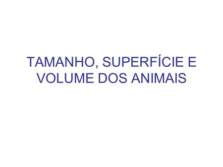 TAMANHO, SUPERFÍCIE E VOLUME DOS ANIMAIS