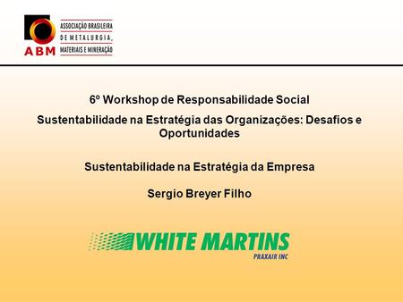 6º Workshop de Responsabilidade Social Sustentabilidade na Estratégia das Organizações: Desafios e Oportunidades Sustentabilidade na Estratégia da Empresa.