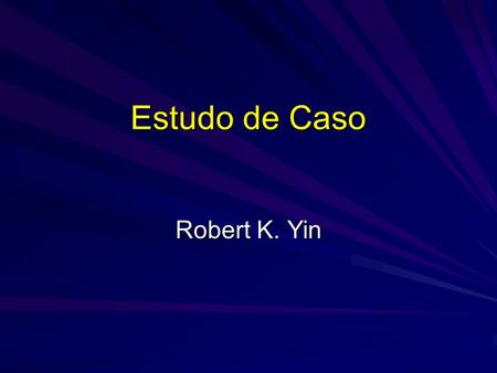Estudo de Caso Robert K. Yin.