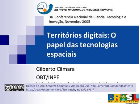Territórios digitais: O papel das tecnologias espaciais Gilberto Câmara OBT/INPE  3a. Conferencia Nacional de Ciencia, Tecnologia.