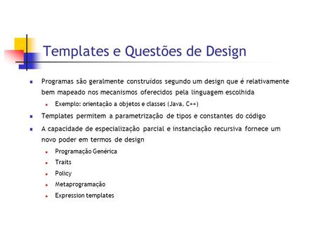 Templates e Questões de Design Programas são geralmente construídos segundo um design que é relativamente bem mapeado nos mecanismos oferecidos pela linguagem.