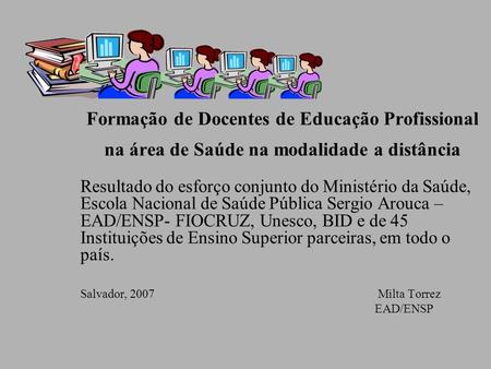 Formação de Docentes de Educação Profissional na área de Saúde na modalidade a distância Resultado do esforço conjunto do Ministério da Saúde, Escola.
