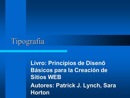Tipografia Livro: Princípios de Disenõ Básicos para la Creación de Sítios WEB Autores: Patrick J. Lynch, Sara Horton.