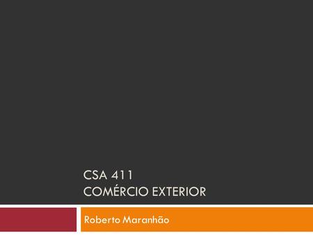 CSA 411 Comércio exterior Roberto Maranhão.
