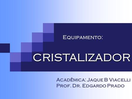 CRISTALIZADOR Equipamento: Acadêmica: Jaque B Viacelli