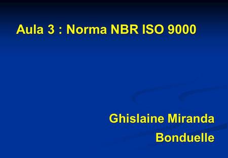 Aula 3 : Norma NBR ISO 9000 Ghislaine Miranda Bonduelle.