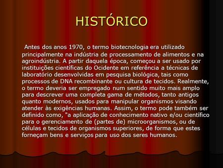 HISTÓRICO Antes dos anos 1970, o termo biotecnologia era utilizado principalmente na indústria de processamento de alimentos e na agroindústria. A partir.