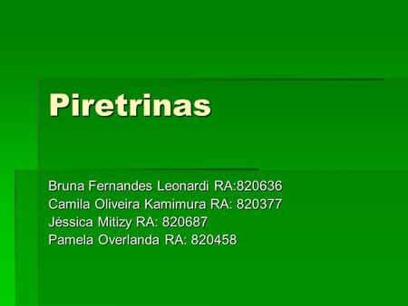 Piretrinas Bruna Fernandes Leonardi RA:820636 Camila Oliveira Kamimura RA: 820377 Jéssica Mitizy RA: 820687 Pamela Overlanda RA: 820458.