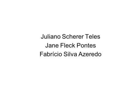Juliano Scherer Teles Jane Fleck Pontes Fabrício Silva Azeredo