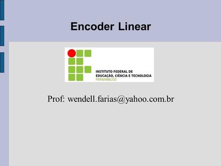 Prof: wendell.farias@yahoo.com.br Encoder Linear Prof: wendell.farias@yahoo.com.br.