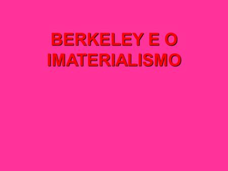 BERKELEY E O IMATERIALISMO
