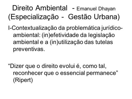 Direito Ambiental - Emanuel Dhayan (Especialização - Gestão Urbana) I-Contextualização da problemática jurídico- ambiental: (in)efetividade da legislação.
